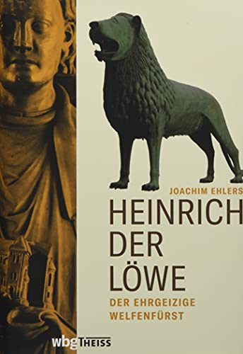 Heinrich der Löwe: Der ehrgeizige Welfenfürst