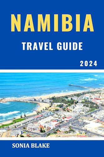 Namibia Travel Guide 2024 : The Comprehensive Guide To Explore African Gem, Natural Wonders And Cultural Riches (Sonia Blake Series Book 31)