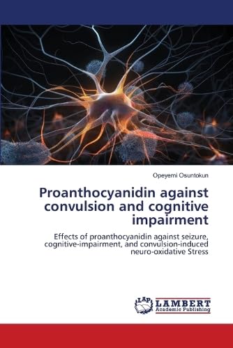 Proanthocyanidin against convulsion and cognitive impairment: Effects of proanthocyanidin against seizure, cognitive-impairment, and convulsion-induced neuro-oxidative Stress