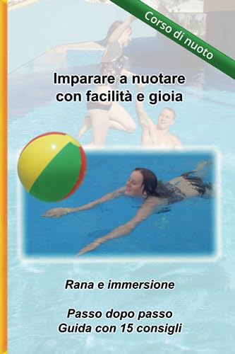 Imparare a nuotare con facilità e gioia - Corso di nuoto: Rana e immersione - Passo dopo passo - Guida con 15 consig