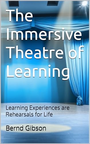 The Immersive Theatre of Learning: Learning Experiences are Rehearsals for