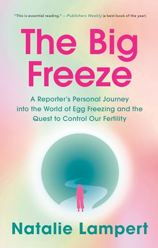 The Big Freeze: A Reporter's Personal Journey into the World of Egg Freezing and the Quest to Control Our Fertility