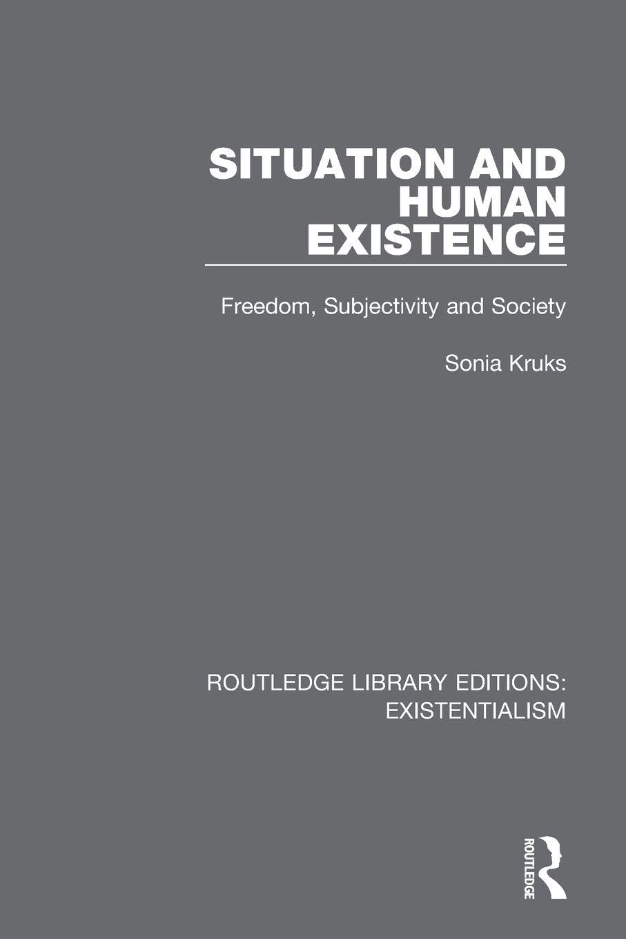 Situation and Human Existence: Freedom, Subjectivity and Society (Routledge Library Editions: Existentialism)