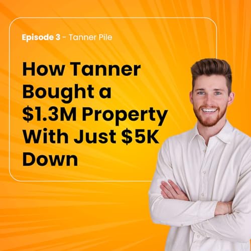 EP 3 - How Tanner Bought a $1.3M Property With Just $5K Down
