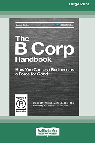 The B Corp Handbook, Second Edition: How You Can Use Business as a Force for Good: Honeyman, Ryan, Jana, Tiffany, Marcario, Rose