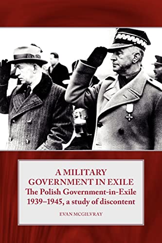 A Military Government in Exile: The Polish Government in Exile 1939-1945, A Study of Discontent (Helion Studies in Military History)