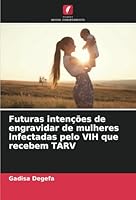 Futuras intenções de engravidar de mulheres infectadas pelo VIH que recebem TARV (Portuguese Edition) 6208734673 Book Cover