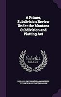 A Primer, Subdivision Review Under the Montana Subdivision and Platting Act 1341596877 Book Cover