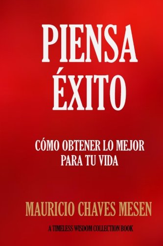 Piensa Éxito: Cómo obtener lo mejor para tu vida. (Timeless Wisdom Collection)