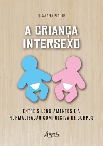A criança intersexo: Entre silenciamentos e a normalização compulsiva de corpos