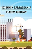 Dziennik zarządzania placem budowy: Prezent dla brygadzisty, aby zachowac harmonogramy nagrań, codzienne czynności, sprzęt, obawy 1804030430 Book Cover