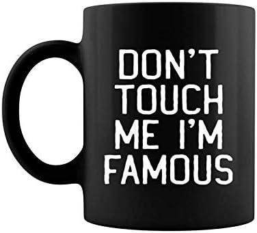 Don’t Touch Me I’m Famous Humor Coffee Mug 11 & 15 Oz
