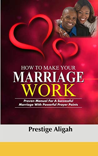 How To Make Your Marriage Work: Proven Manual For A Successful Marriage With Powerful Prayer Points