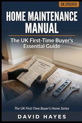 The Uk First-Time Buyer’S Home Maintenance Manual: Essential Repairs Every New Homeowner Must Know