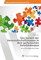 Das System Der Verwandtschaftsnamen in Dem Gortynischen Gesetzeskorpus 3639852508 Book Cover