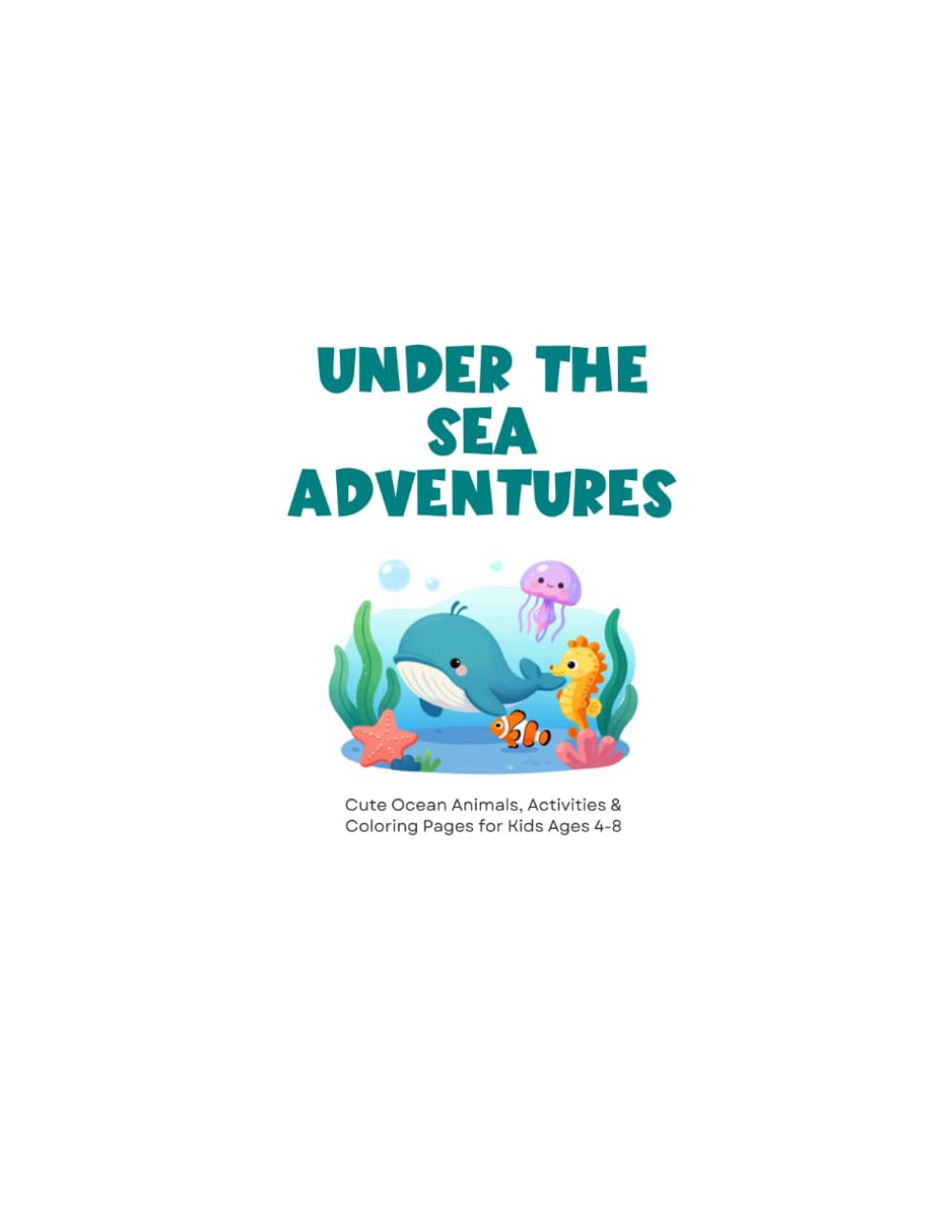 Under The Sea Adventure: Cute Ocean Animals, Activities & Coloring Pages for Kids Ages 4-8