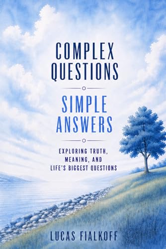 Complex Questions Simple Answers: Exploring Truth, Meaning, and Life's Biggest