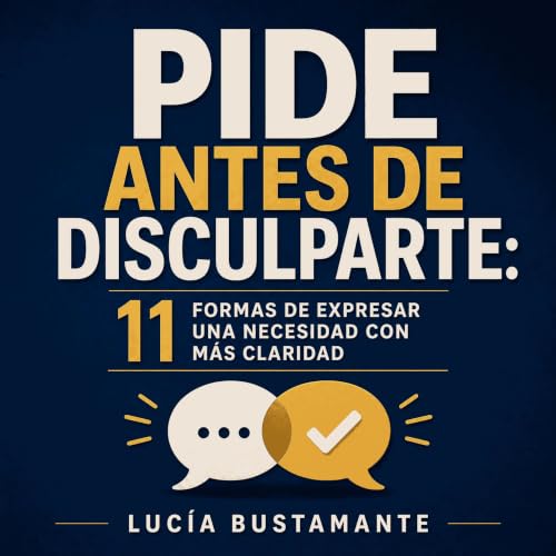 『Pide antes de disculparte: 11 formas de expresar una necesidad con m&aacute;s claridad』のカバーアート