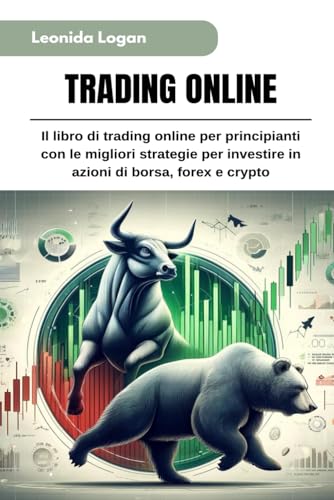 TRADING ONLINE: Il libro di trading online per principianti con le migliori strategie per investire in azioni di borsa, forex e crypto