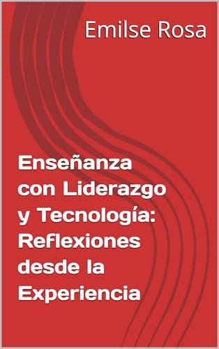 Enseñanza con Liderazgo y Tecnología: Reflexiones desde la Experiencia