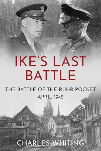 Ike's Last Battle: The Battle of the Ruhr Pocket, April 1945 (Commanders at the Endgame Book 1)