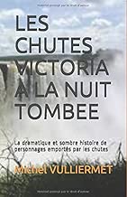 Download LES CHUTES VICTORIA A LA NUIT TOMBEE: La dramatique et sombre histoire de personnages emportés par les chutes PDF