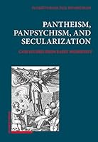 Pantheism, Panpsychism, and Secularization: Case Studies from Early Modernity 3796551262 Book Cover