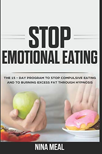 STOP EMOTIONAL EATING: THE 15 - DAY PROGRAM TO STOP COMPULSIVE EATING AND TO BURNING EXCESS FAT THROUGH HYPNOSIS (How To Eat)