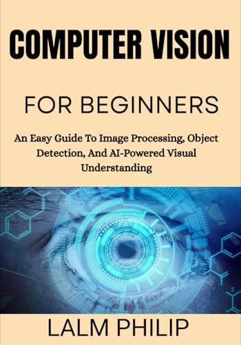 Computer Vision For Beginners: An Easy Guide To Image Processing,