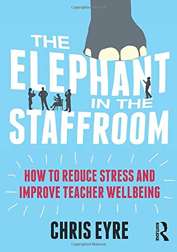 The Elephant in the Staffroom: How to reduce stress and improve teacher wellbeing