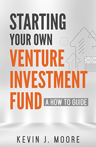 Starting Your Own Venture Investment Fund: A How To Guide