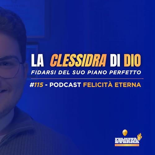 La clessidra di Dio: perch&eacute; fidarsi del Suo piano perfetto - Episodio 115 - Podcast #felicit&agrave;eterna