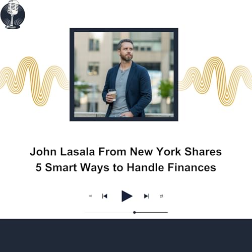 John Lasala From New York Shares 5 Smart Ways to Handle Finances