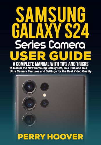 Samsung Galaxy S24 Series Camera User Guide: A Complete Manual with Tips and Tricks to Master the...