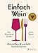 Einfach Wein. Genießen und perfekt kombinieren: Der illustrierte Guide - Der Weltklasse-Sommelier verrät seine geniale Methode. Die Fortsetzung des Bestsellers Einfach Wein