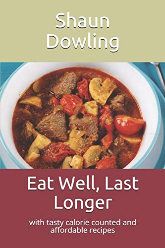 Eat Well, Last Longer: with tasty calorie counted and affordable recipes