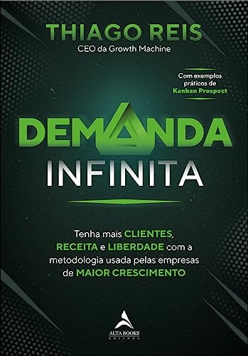 Demanda Infinita: Tenha Mais Clientes, Receita e Liberdade com a Metodologia Usada Pelas Empresas de Maior Crescimento