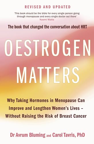 Estrogen Matters: Why Taking Hormones in Menopause Can Improve Women's Well-Being and Lengthen Their Lives - Without Raising the Risk of Breast Cancer: Bluming, Avrum, Tavris, Carol