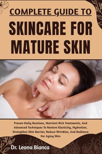 COMPLETE GUIDE TO SKINCARE FOR MATURE SKIN: Proven Daily Routines, Nutrient-Rich Treatments, And Advanced Techniques To Restore Elasticity, Hydration, ... Reduce Wrinkles, And Radiance For Aging Skin image 2