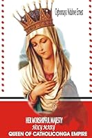 Her Worshipful Majesty, Holy Mary, Queen of Catholiconga Empire 1517602696 Book Cover