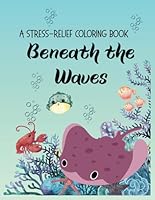 Beneath the Waves: A Stress-Relief Coloring Book for Adults B0F67GRN2M Book Cover