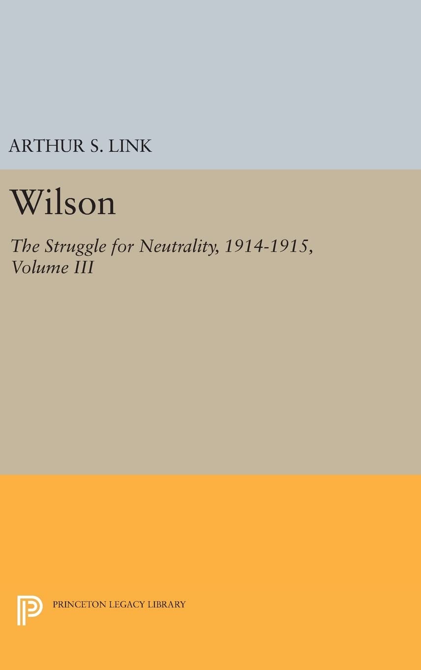 Wilson, Volume III: The Struggle for Neutrality, 1914-1915 (Princeton Legacy Library, Band 3)
