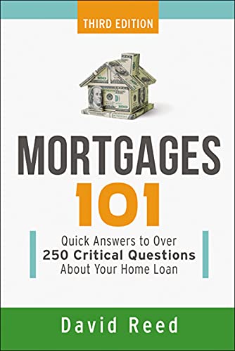 Mortgages 101: Quick Answers to Over 250 Critical Questions About Your Home Loan