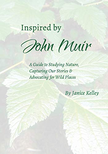 Inspired by John Muir: A Guide to Studying Nature, Capturing Stories and Advocating for Wild Places