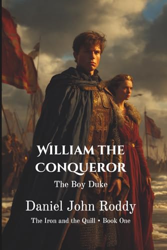 William the Conqueror: The Boy Duke (The Iron and the Quill)