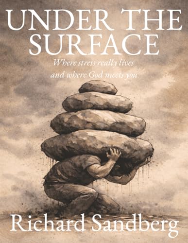 Under the Surface: Where Stress Really Lives—and Where God Meets