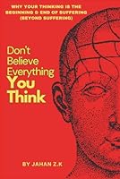 Don't Believe Everything You Think: Why Your Thinking Is The Beginning & End Of Suffering (Beyond Suffering) B0FTXNTF6P Book Cover