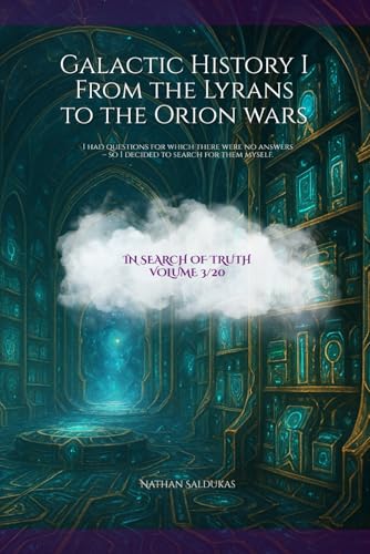 Galactic History I From the Lyrans to the Orion wars: I had questions for which there were no answers – so I decided to search for them myself. (In Search of Truth)