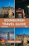 EDINBURGH TRAVEL GUIDE 2026: Unveiling Scotland’s Capital of History, Culture, and Timeless Charm