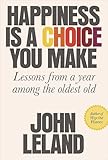 Happiness Is a Choice You Make: Lessons from a Year Among the Oldest Old